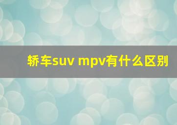 轿车suv mpv有什么区别